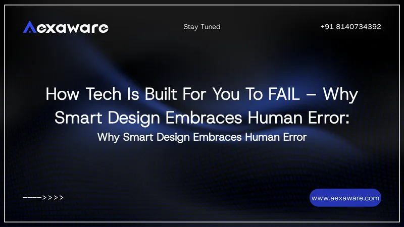 How Tech Is Built For You To FAIL – Why Smart Design Embraces Human Error