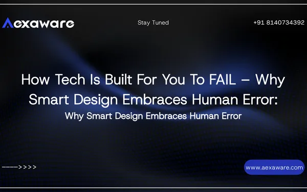 How Tech Is Built For You To FAIL – Why Smart Design Embraces Human Error